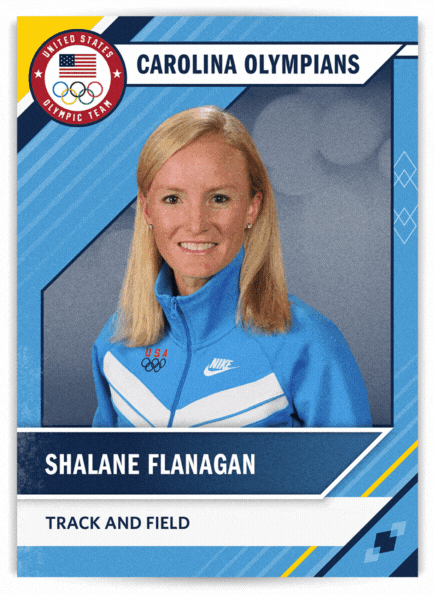 Front of card: Photo of Shalane Flanagan in Olympic uniform. Track and Field. Back of card: Shalane Flanagan. Hometown: Marblehead, Massachusetts. UNC years: 2000-2004. Claimed NCAA crowns twice (outdoor 5,000 meters), once (indoor 3,000 meters), five times (cross country) and once (distance medley relay team member). Fourteen-time All-American and fifteen-time ACC champion. Won Honda Sports Award as nation’s top female collegiate cross-country runner (2003, 2004). A four-time Olympian, she ran the 5,000 meters at Athens (2004), won silver medal at 10,000-meters in Beijing (2008), finished ninth in marathon at London (2012) and placed sixth in marathon at Rio de Janeiro (2016). Won 2017 New York City Marathon. 